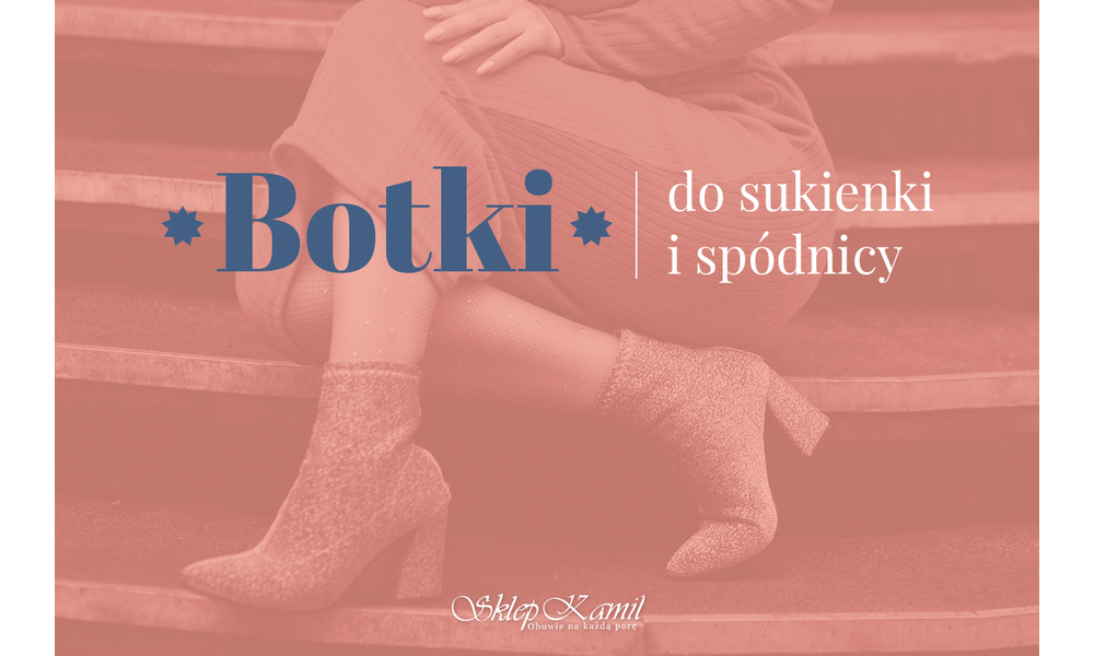 Zestawienie idealne – botki i spódnica lub sukienka