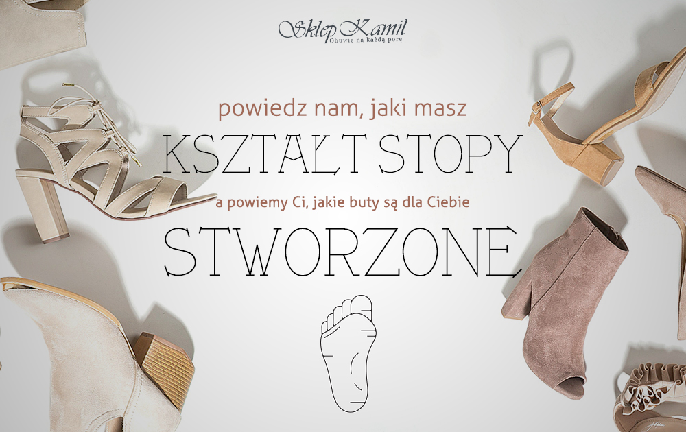POWIEDZ NAM, JAKI MASZ KSZTAŁT STOPY, A POWIEMY CI, JAKIE BUTY SĄ DLA CIEBIE STWORZONE POWIEDZ NAM, JAKI MASZ KSZTAŁT STOPY, A POWIEMY CI, JAKIE BUTY SĄ DLA CIEBIE STWORZONE